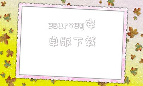 esurvey安卓版下载esurvey30安卓版本-第1张图片-太平洋在线下载